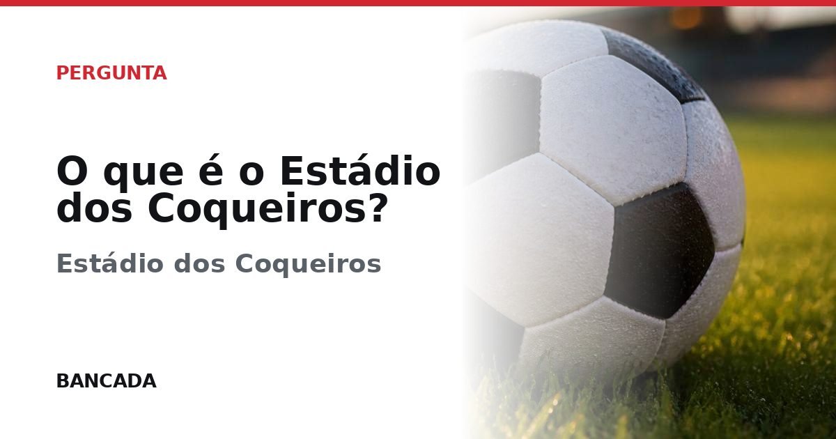 Card BANCADA de O que é o Estádio dos Coqueiros?