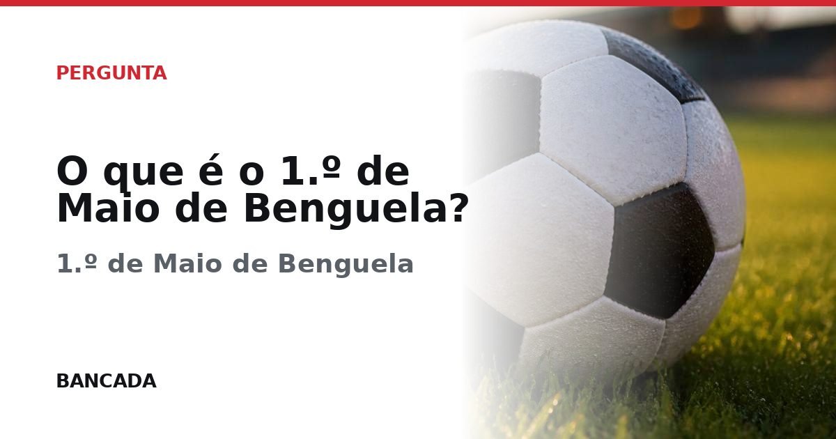 Card BANCADA de O que é o 1.º de Maio de Benguela?