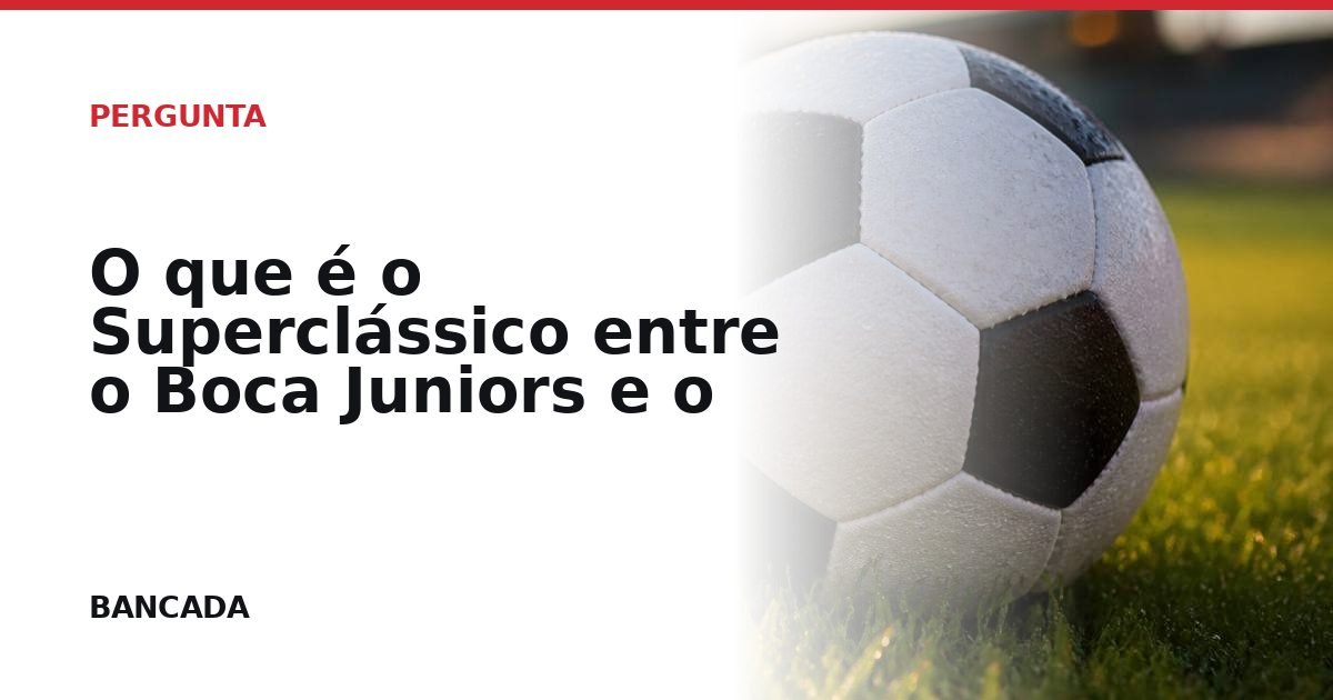 Card BANCADA de O que é o Superclássico entre o Boca Juniors e o River Plate?