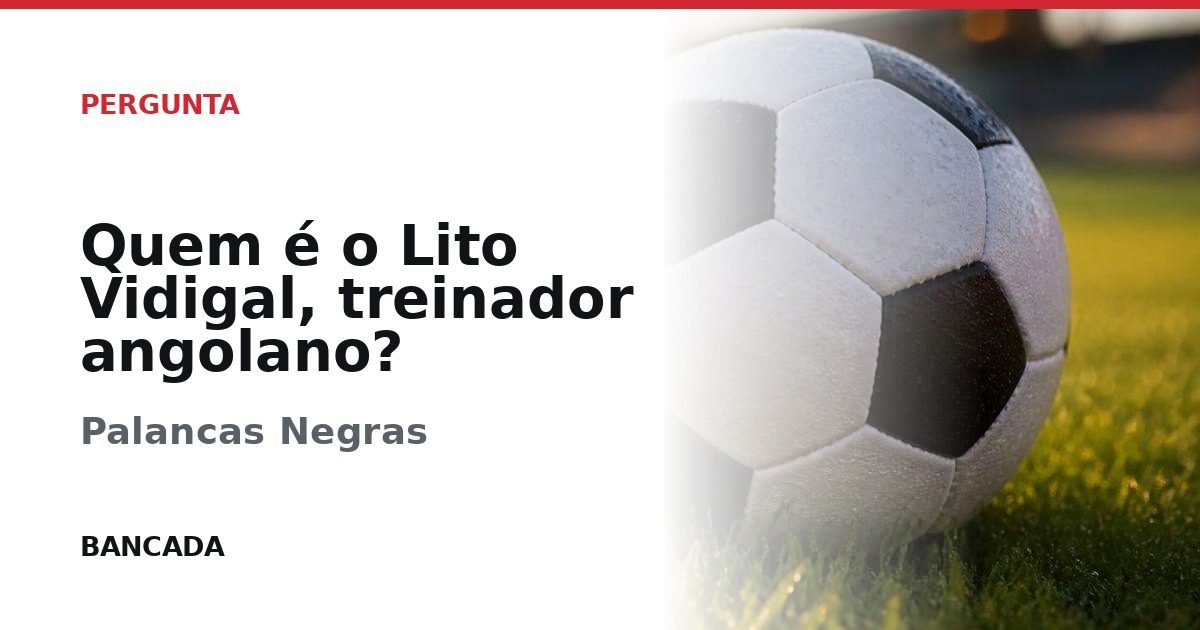 Card BANCADA de Quem é o Lito Vidigal, treinador angolano?