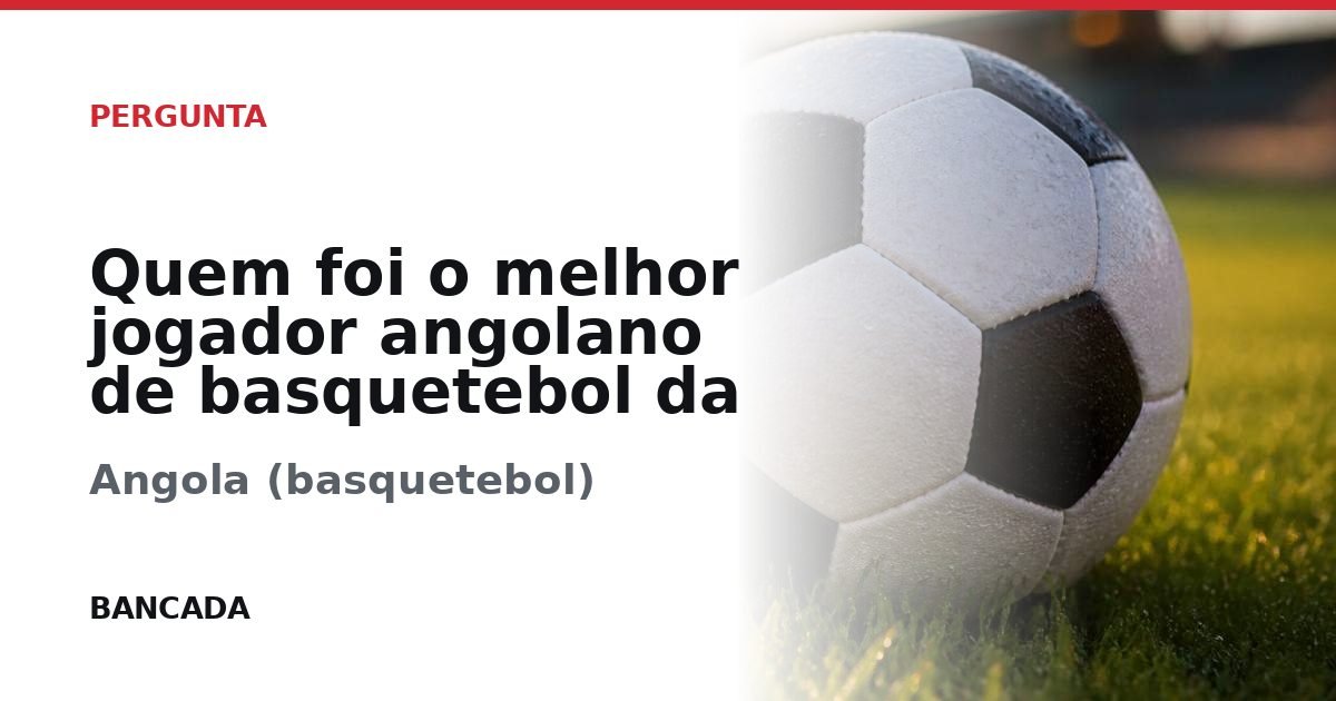 Card BANCADA de Quem foi o melhor jogador angolano de basquetebol da história?