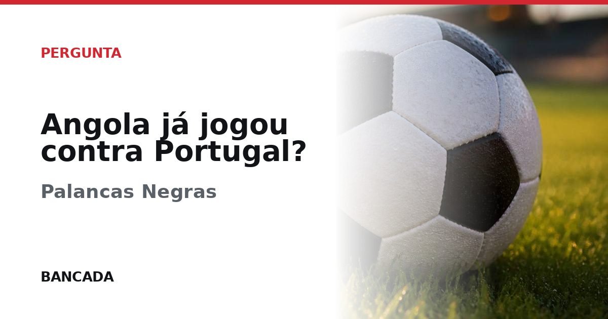 Card BANCADA de Angola já jogou contra Portugal?