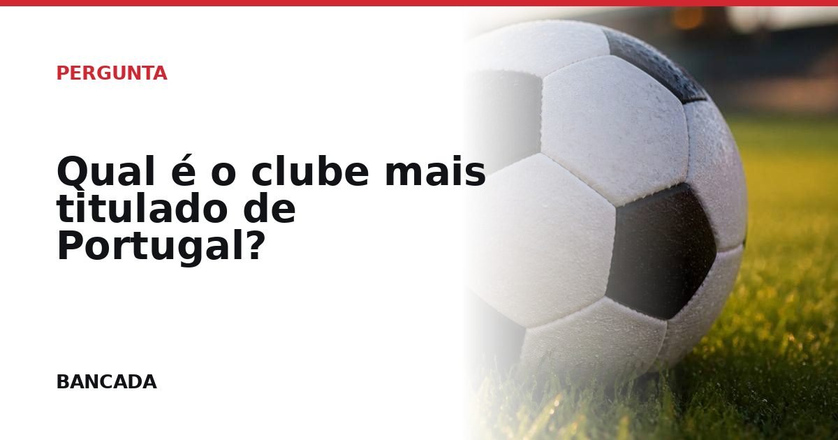 Card BANCADA de Qual é o clube mais titulado de Portugal?