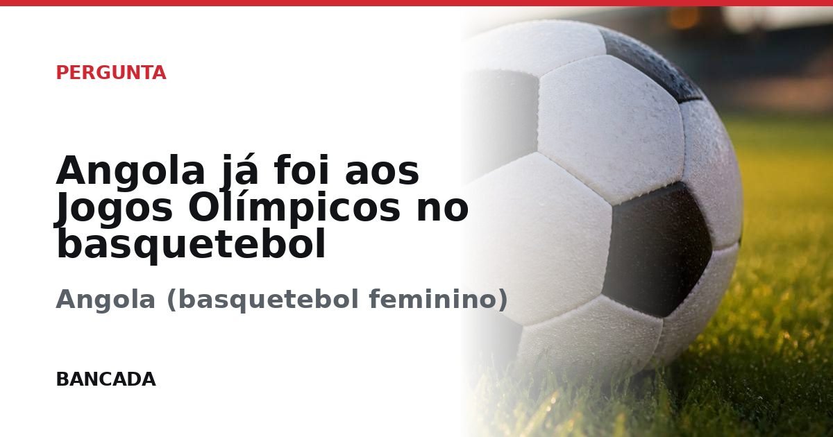 Card BANCADA de Angola já foi aos Jogos Olímpicos no basquetebol feminino?